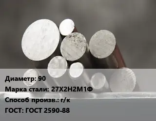 Круг стальной 90 Сталь: 27Х2Н2М1Ф г/к ГОСТ: ГОСТ 2590-88